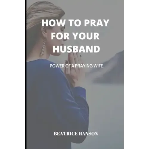 How to Pray for Your Husband: Power of a Praying Wife.