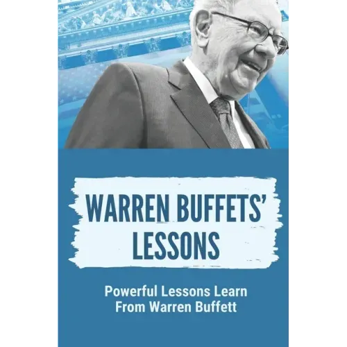 Warren Buffets' Lessons: Powerful Lessons Learn From Warren Buffett: Lessons On Life From Warren Buffett