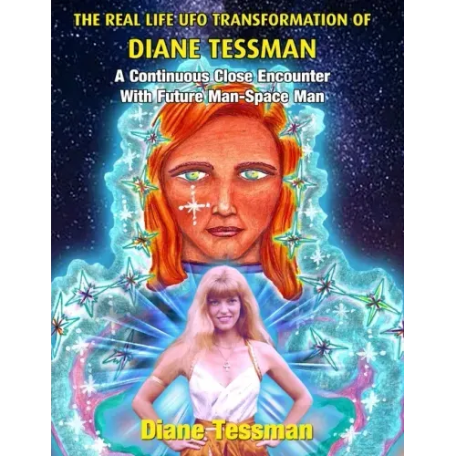 The Real Life UFO Transformation of Diane Tessman: A Continuous Close Encounter with Future Man - Space Man