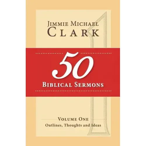 50 Biblical Sermons, Volume 1: Outlines, Thoughts and Ideas
