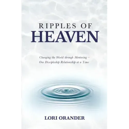 Ripples of Heaven: Changing the World through Mentoring - One Discipleship Relationship at a Time
