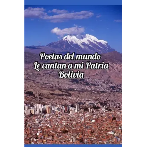 Poetas del mundo le cantan a mi patria Bolivia