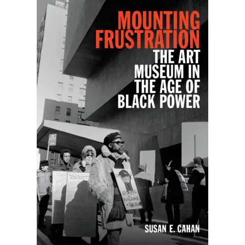 Mounting Frustration: The Art Museum in the Age of Black Power