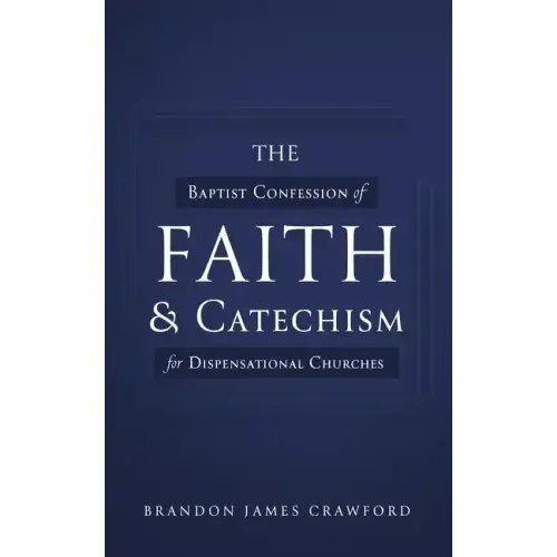 The Baptist Confession of Faith and Catechism for Dispensational Churches