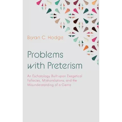 Problems with Preterism: An Eschatology Built Upon Exegetical Fallacies, Mistranslations, and the Misunderstanding of a Genre