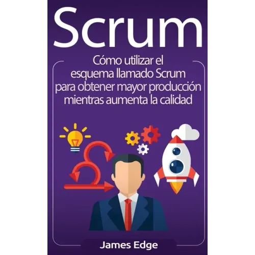 Scrum: Cómo utilizar el esquema llamado Scrum para obtener mayor producción mientras aumenta la calidad (Spanish Edition)