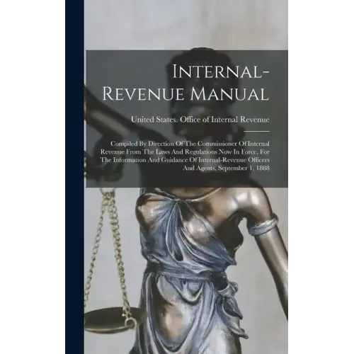 Internal-revenue Manual: Compiled By Direction Of The Commissioner Of Internal Revenue From The Laws And Regulations Now In Force, For The Info