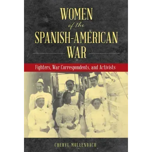 Women of the Spanish-American War: Fighters, War Correspondents, and Activists