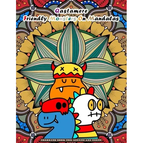 Qastamere Friendly Monsters On Mandalas: Coloring Book for Adults and older Children and teens. Funny designs of adorable monsters placed in front of