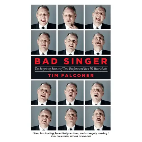 Bad Singer: The Surprising Science of Tone Deafness and How We Hear Music