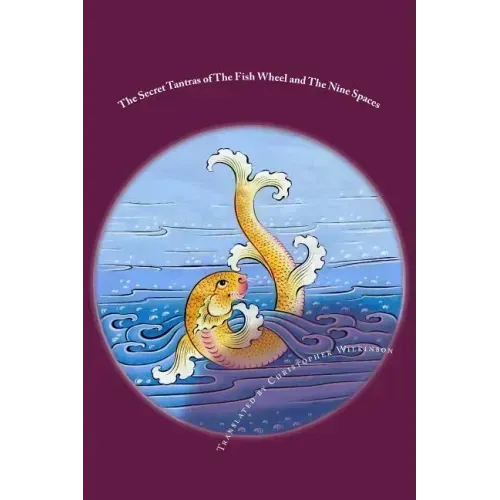 The Secret Tantras of The Fish Wheel and The Nine Spaces: Two Ancient Scriptures of the Great Perfection