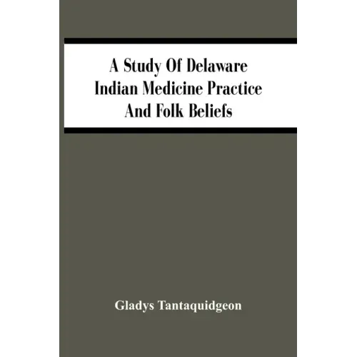 A Study Of Delaware Indian Medicine Practice And Folk Beliefs