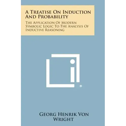 A Treatise on Induction and Probability: The Application of Modern Symbolic Logic to the Analysis of Inductive Reasoning