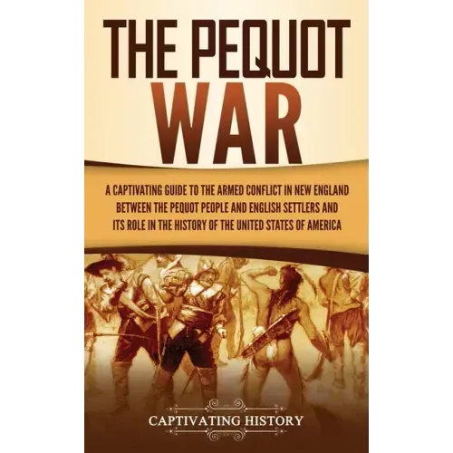 The Pequot War: A Captivating Guide to the Armed Conflict in New England between the Pequot People and English Settlers and Its Role i