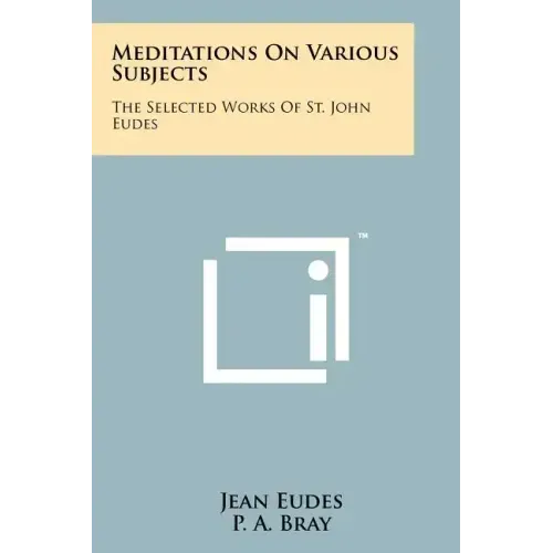 Meditations On Various Subjects: The Selected Works Of St. John Eudes