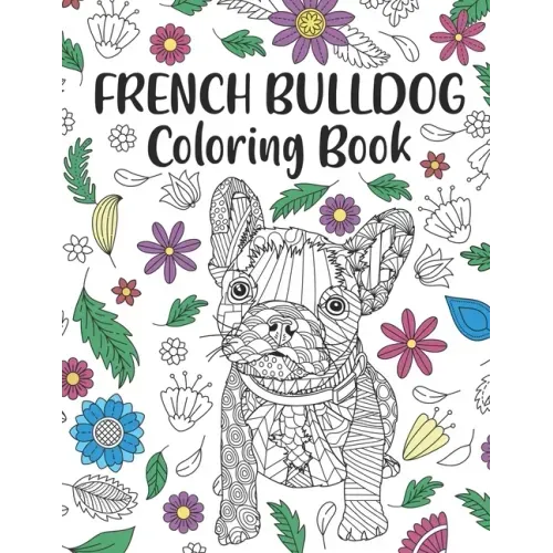 French Bulldog Coloring Book: A Cute Adult Coloring Books for French Bulldog Owner, Best Gift for Dog Lovers