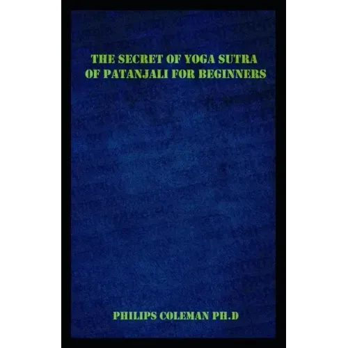 The Secret of Yoga Sutra of Patanjali for Beginners: A Guide To Raise Mindfulness To Discover The Light Of Your Soul
