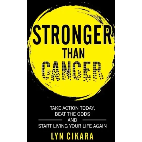 Stronger Than Cancer: Take Action Today, Beat the Odds and Start Living Your Life Again