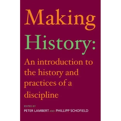 Making History: An Introduction to the History and Practices of a Discipline