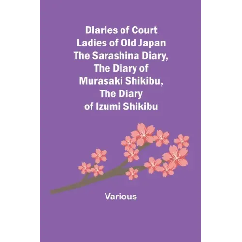 Diaries of Court Ladies of Old Japan The Sarashina Diary, The Diary of Murasaki Shikibu, The Diary of Izumi Shikibu