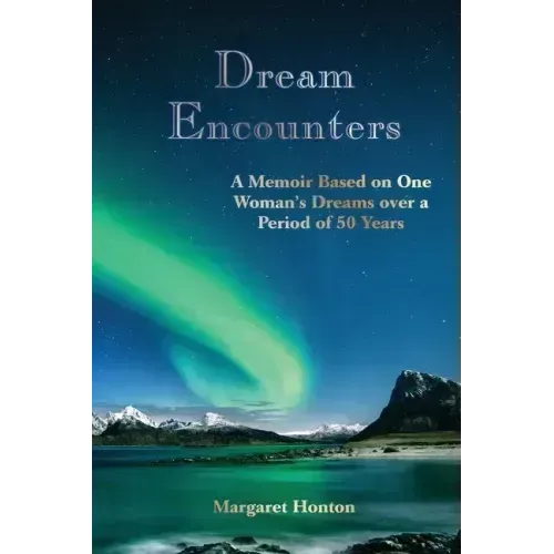 Dream Encounters: A Memoir Based on One Woman's Dreams over a Period of 50 Years
