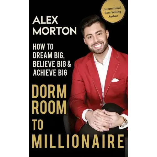Dorm Room to Millionaire: How to Dream Big, Believe Big & Achieve Big
