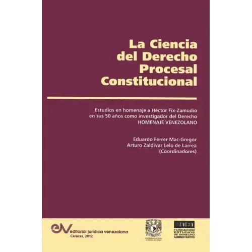 LA CIENCIA DEL DERECHO PROCESAL CONSTITUCIONAL. Estudios en Homenaje a Héctor Fix-Zamudio