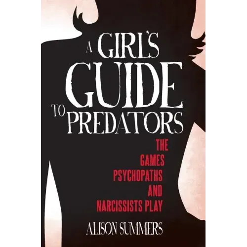 A Girl's Guide to Predators: The Games Psychopaths and Narcissists Play