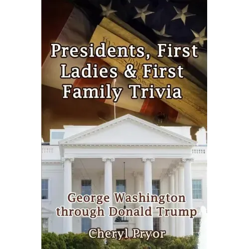 Presidents, First Ladies & First Family Trivia: George Washington through Donald Trump