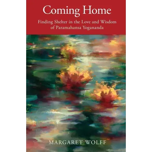 Coming Home: Finding Shelter in the Love and Wisdom of Paramahansa Yogananda