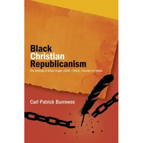 Black Christian Republicanism: The Writings of Hilary Teage (1805-1853) Founder of Liberia