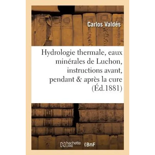 Hydrologie Thermale, Eaux Minérales de Luchon, Instructions Pratiques Avant, Pendant & Après La Cure