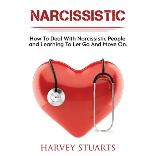 Narcissistic: How To Deal with a narcissistic person, emotional abuse, move on and get over them, regain strengh, dealing with narci
