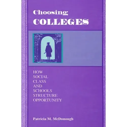 Choosing Colleges: How Social Class and Schools Structure Opportunity