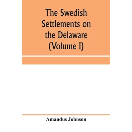 The Swedish settlements on the Delaware: their history and relation to the Indians, Dutch and English, 1638-1664: with an account of the South, the Ne