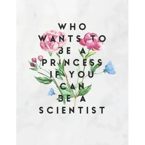 Who Wants To Be A Princess If You Can Be A Scientist: 8.5x11 Large Graph Notebook with Floral Margins for Adult Coloring