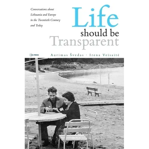Life should be Transparent: Conversations about Lithuania and Europe in the Twentieth Century and Today