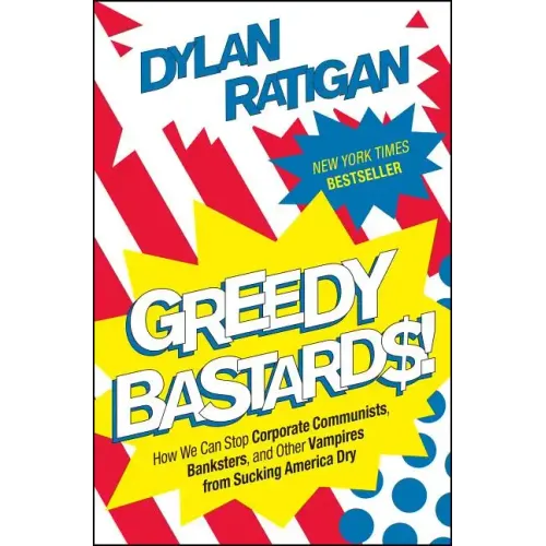 Greedy Bastards: How We Can Stop Corporate Communists, Banksters, and Other Vampires from Sucking America Dry