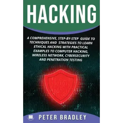 Hacking: A Comprehensive, Step-By-Step Guide to Techniques and Strategies to Learn Ethical Hacking With Practical Examples to C