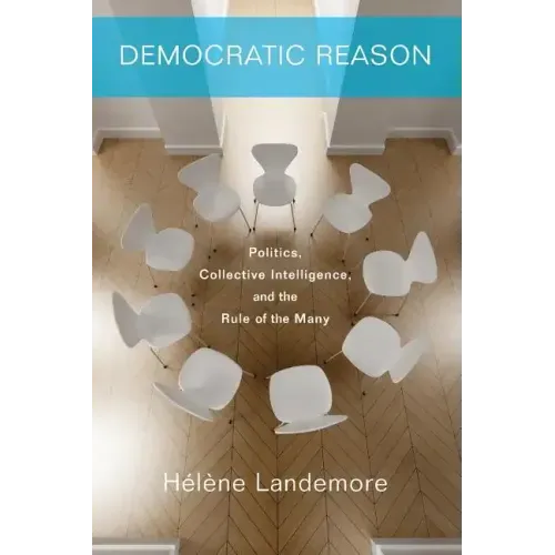 Democratic Reason: Politics, Collective Intelligence, and the Rule of the Many