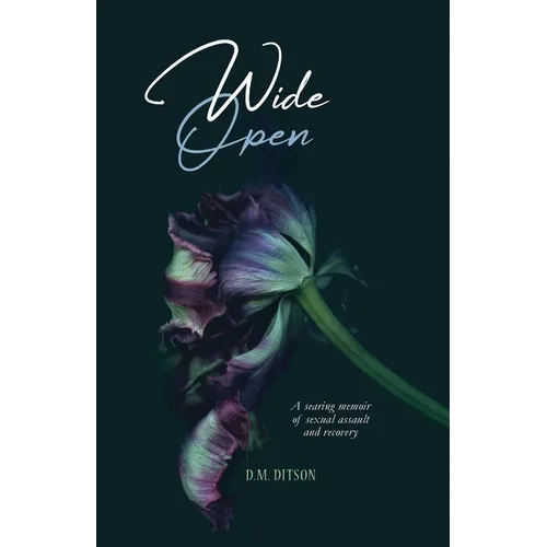 Wide Open: A True Story of Surviving a Series of Sexual Assaults, Healing Trauma and Recovering from Post-Traumatic Stress Disorder