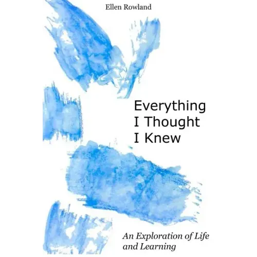 Everything I Thought I Knew: An Exploration of Life and Learning