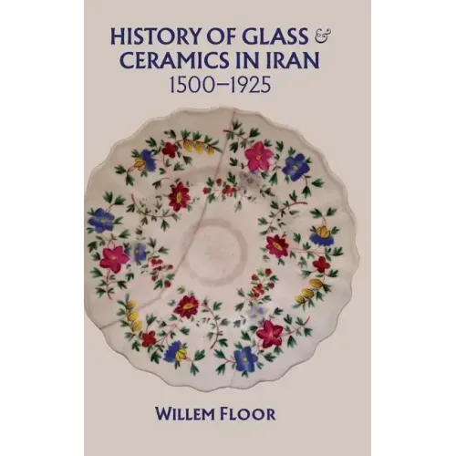 History of Glass and Ceramics in Iran, 1500-1925