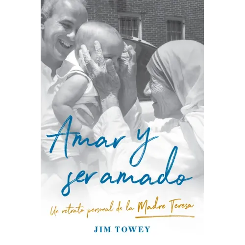 Amar Y Ser Amado. Un Retrato Personal de la Madre Teresa / To Love and Be Loved
