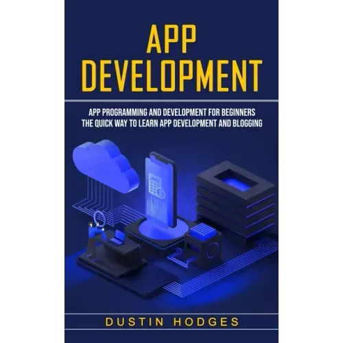 App Development: App Programming and Development for Beginners (The Quick Way to Learn App Development and Blogging)