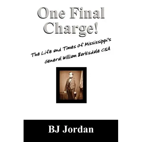 One Final Charge!: The Life and Times of Mississippi's General William Barksdale CSA