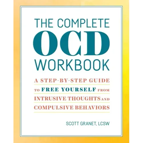 The Complete Ocd Workbook: A Step-By-Step Guide to Free Yourself from Intrusive Thoughts and Compulsive Behaviors