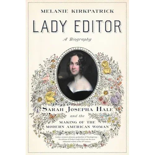 Lady Editor: Sarah Josepha Hale and the Making of the Modern American Woman