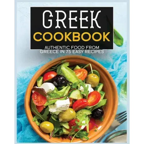 Greek Cookbook: Authentic Food from Greece In 70+ Easy Recipes