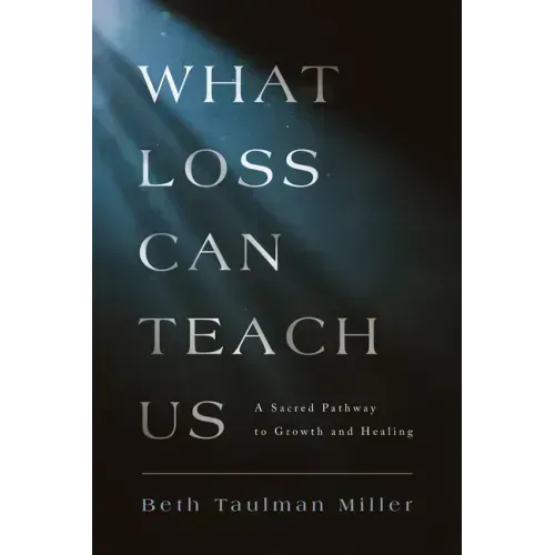 What Loss Can Teach Us: A Sacred Pathway to Growth and Healing: A Sacred Pathway to Healing